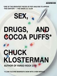 Sex, Drugs, and Cocoa Puffs: A Low Culture Manifesto by Chuck Klosterman