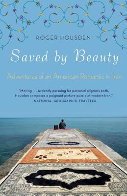 Saved by Beauty: Adventures of an American Romantic in Iran by Roger Housden