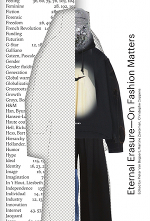 Eternal Erasure—On Fashion Matters by Bradley Quinn, Madeline Schwartzman, Christina Binkley, Elisa Van Joolen, Javier Barcala, Liesbeth in ‘t Hout, Timo Rissanen, Jurgen Bey, Christophe Coppens, Raïsa Verhaegen, Pieter Van Bogaert, Jose Teunissen, Pauline van Dongen, Martine Zoeteman