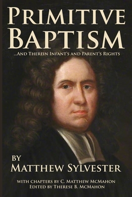 Primitive Baptism and Therein Infant's and Parent's Rights by Matthew Sylvester, C. Matthew McMahon