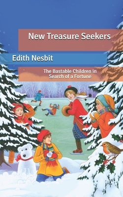 New Treasure Seekers: The Bastable Children in Search of a Fortune by E. Nesbit