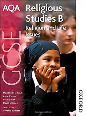 Aqa Religious Studies B: Gcse Religion And Life Issues by David Worden, Peter Smith, Cynthia Bartlett, Marianne Fleming, Anne Jordan