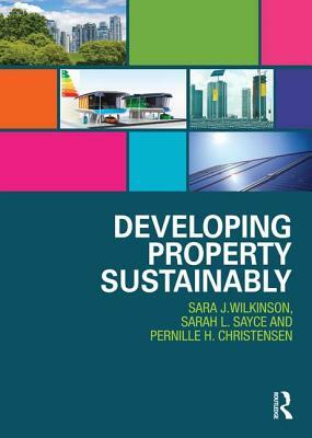 Developing Property Sustainably by Sarah L. Sayce, Pernille H. Christensen, Sara J. Wilkinson