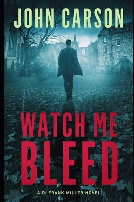 Watch Me Bleed by John Carson