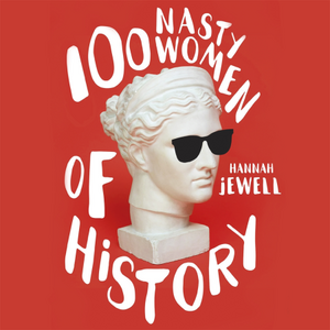 100 Nasty Women of History by Hannah Jewell