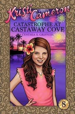 Catastrophe at Castaway Cove by Cynthia S. Griffith