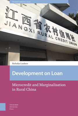 Development on Loan: Microcredit and Marginalisation in Rural China by Nicholas Loubere
