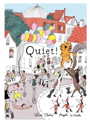 Quiet!: A Picture Book by Céline Claire, Céline Claire, Magali Le Huche