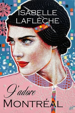 J'adore Montreal by Isabelle Lafleche