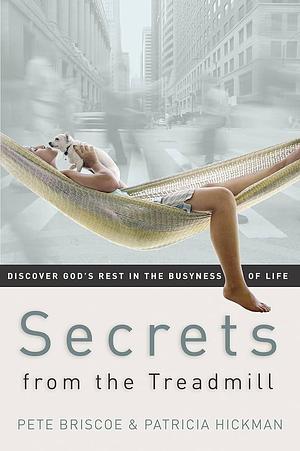 Secrets from the Treadmill: Discover God's Rest in the Busyness of Life by Pete Briscoe