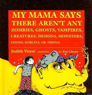 My Mama Says There Aren't Any Zombies, Ghosts, Vampires, Demons, Monsters, Fiends, Goblins, or Things by Judith Viorst