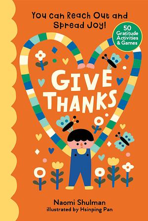 Give Thanks: You Can Reach Out and Spread Joy! 50 Gratitude Activities & Games by Naomi Shulman, Hsinping Pan