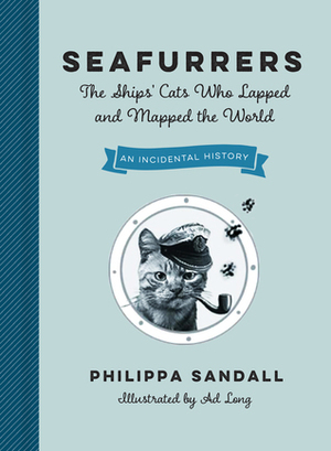 Seafurrers: The Ships' Cats Who Lapped and Mapped the World by Philippa Sandall