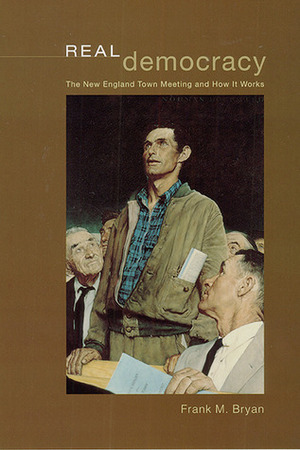 Real Democracy: The New England Town Meeting and How It Works by Frank Bryan
