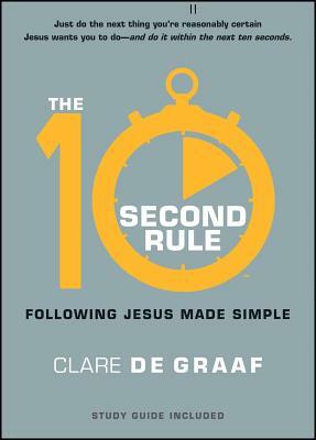 The 10-Second Rule : Following Jesus Made Simple by Clare De Graaf