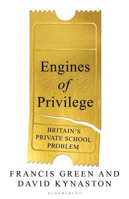 Engines of Privilege: Britain's Private School Problem by David Kynaston, Francis Green