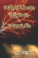 Miami Ghosts, Legends, and Mysteries by Kalila Smith