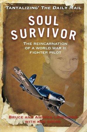 Soul Survivor: The Reincarnation of World War II Fighter Pilot by Bruce Leininger, Bruce Leininger, Andrea Leininger, Ken Gross