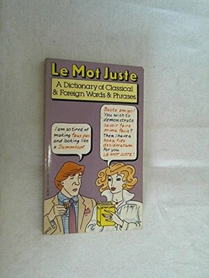 Le Mot Juste : A Dictionary of Classical & Foreign Words & Phrases by R. Kogan Page, John Buchanan-Brown