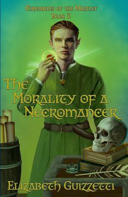 The Morality of A Necromancer: Chronicles of The Martlet Book 2 by Elizabeth Guizzetti