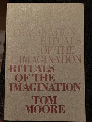 Rituals of the Imagination by Thomas Moore, Tom Moore