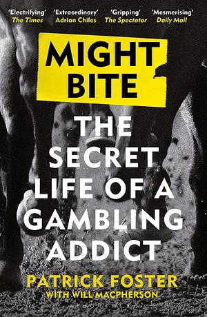 Might Bite: The Secret Life of a Gambling Addict by Will MacPherson, Patrick Foster