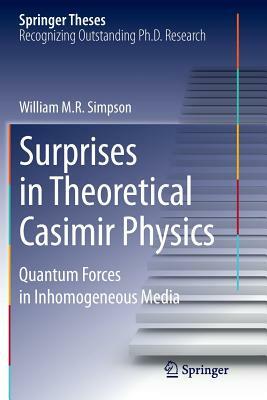 Surprises in Theoretical Casimir Physics: Quantum Forces in Inhomogeneous Media by William M. R. Simpson