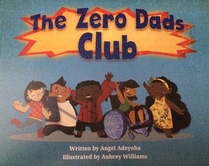 The Zero Dads Club by Aubrey Williams, Angel Adeyoha
