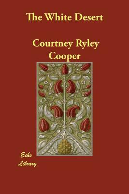 The White Desert by Courtney Ryley Cooper