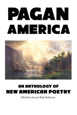 Pagan America: An Anthology of New American Poetry by Jeremy Mark Robinson