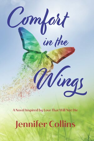 Comfort in the Wings: A Novel Inspired by Love That Will Not Die by Jennifer Collins, Jennifer Collins