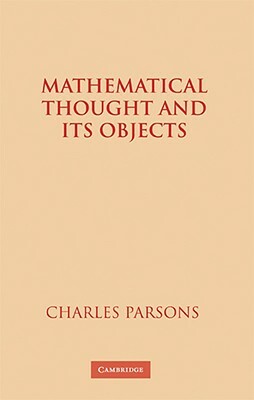 Mathematical Thought and Its Objects by Charles Parsons