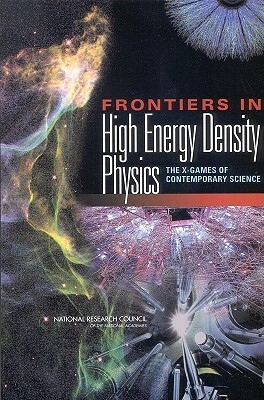 Frontiers in High Energy Density Physics: The X-Games of Contemporary Science by Division on Engineering and Physical Sci, Board on Physics and Astronomy, National Research Council