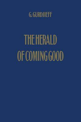 The Herald of Coming Good: First Appeal to Contemporary Humanity by G. Gurdjieff