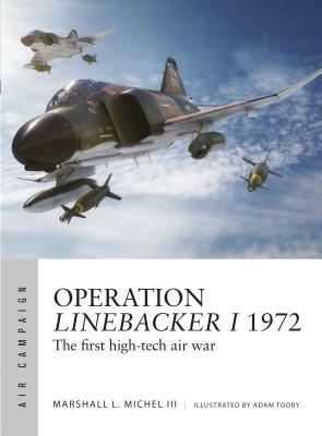 Operation Linebacker I 1972: The First High-Tech Air War by Marshall L. Michel III