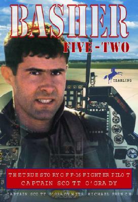 Basher Five-Two: The True Story of F-16 Fighter Pilot Captain Scott O'Grady by Scott O'Grady