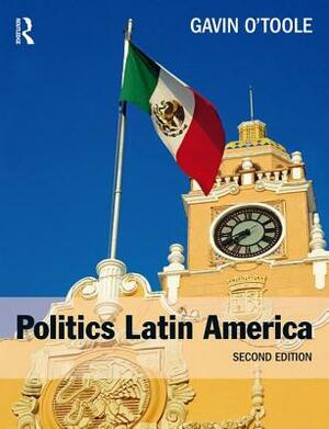 Politics Latin America by Gavin O'Toole