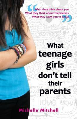 What Teenage Girl's Don't Tell Their Parents by Michelle Mitchell