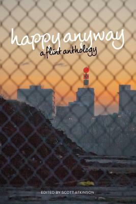 Happy Anyway: A Flint Anthology by Scott Atkinson