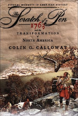 The Scratch of a Pen: 1763 and the Transformation of North America by Colin G. Calloway