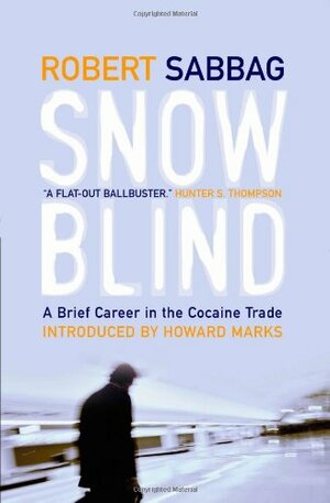 Snowblind: A Brief Career In The Cocaine Trade by Robert Sabbag
