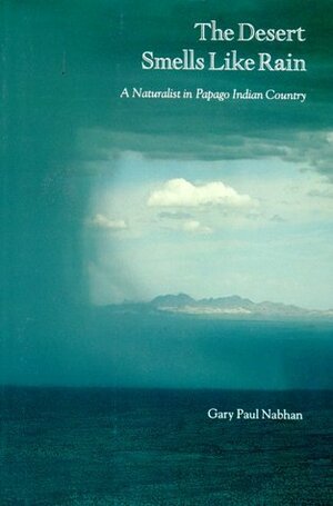 The Desert Smells Like Rain: A Naturalist in Papago Indian Country by Gary Paul Nabhan