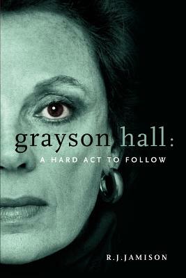 Grayson Hall: A Hard ACT to Follow by R. J. Jamison