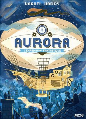 Aurora: L'expédition fantastique by Vashti Hardy