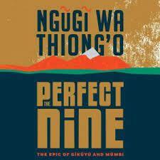 The Perfect Nine: The Epic of Gĩkũyũ And Mũmbi by Ngũgĩ wa Thiong'o