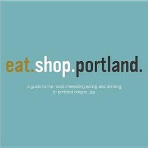 Eat.Shop.Portland by Kaie Wellman