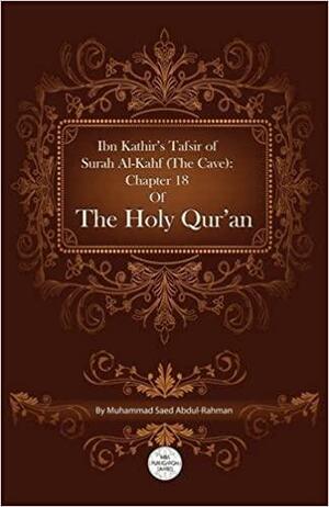 Ibn Kathir's Tafsir of Surah Al-Kahf (the Cave): Chapter 18 of the Holy Qur'an by Muhammad Saed Abdul-Rahman