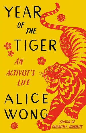 Year of the Tiger: An Activist's Life by Alice Wong