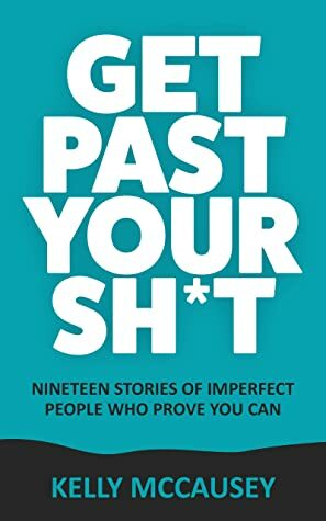 Get Past Your Sh*t: Nineteen Stories Of Imperfect People Who Prove You Can by Rosie Battista, Melissa Peet, Tishia Lee, Val Selby, Nadine Rodriguez, Nicole Dean, Kelly McCausey, Kirsten Womack, Benecia Ponder, Therese Sparkins, Lane Therrell, Pam Hamilton, Janna Skroch, Lady Ravyen Monique, Melissa Brown, Lynette Chandler, Hazel Palache, Michelle Garrett, Karen Robinson, Maruxa Murphy