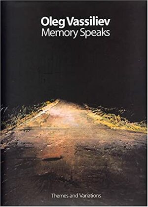 Oleg Vassiliev: Memory Speaks (Themes and Variations) by Amei Wallach, Yevgenia Petrova, Andrew Solomon